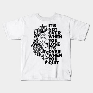 It's Not Over When You Lose It's Over When You Quit Kids T-Shirt